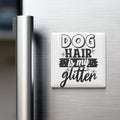 A white refrigerator magnet with the text "DOG HAIR IS MY GLITTER" printed on it.