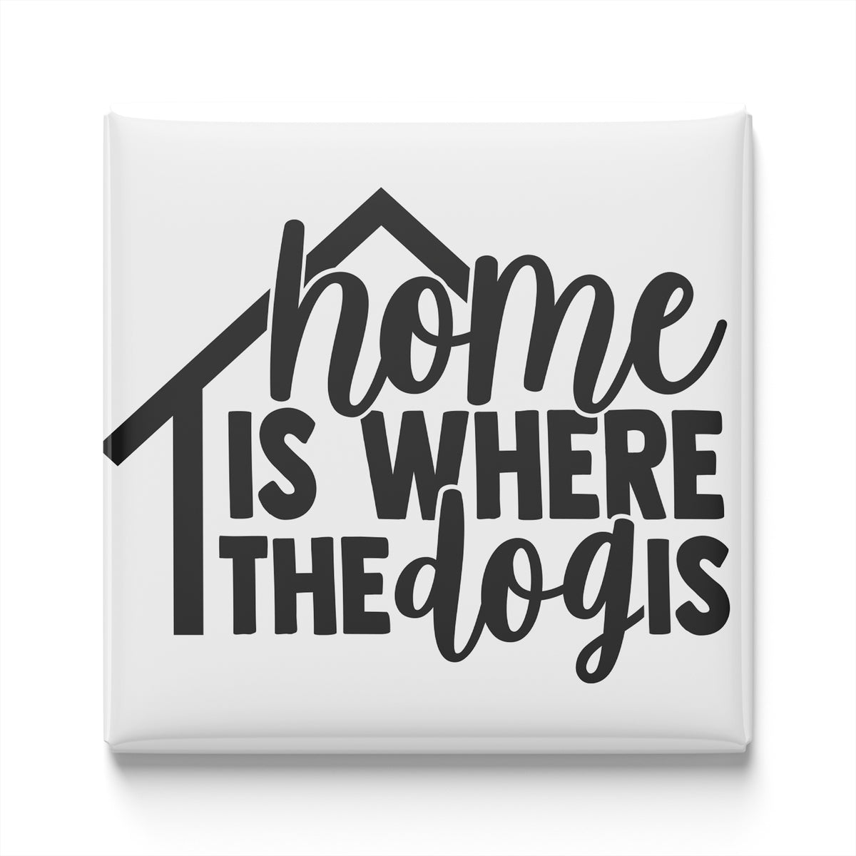the text "home is where the dog is" in a stylized font, which is a simple and straightforward message.