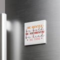 a white square magnet with the text "Be Gentle, be Bold, be Authentic, be Kind, be You" written on it.