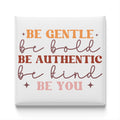 a motivational quote that reads "Be gentle, be bold, be authentic, be kind, be you".