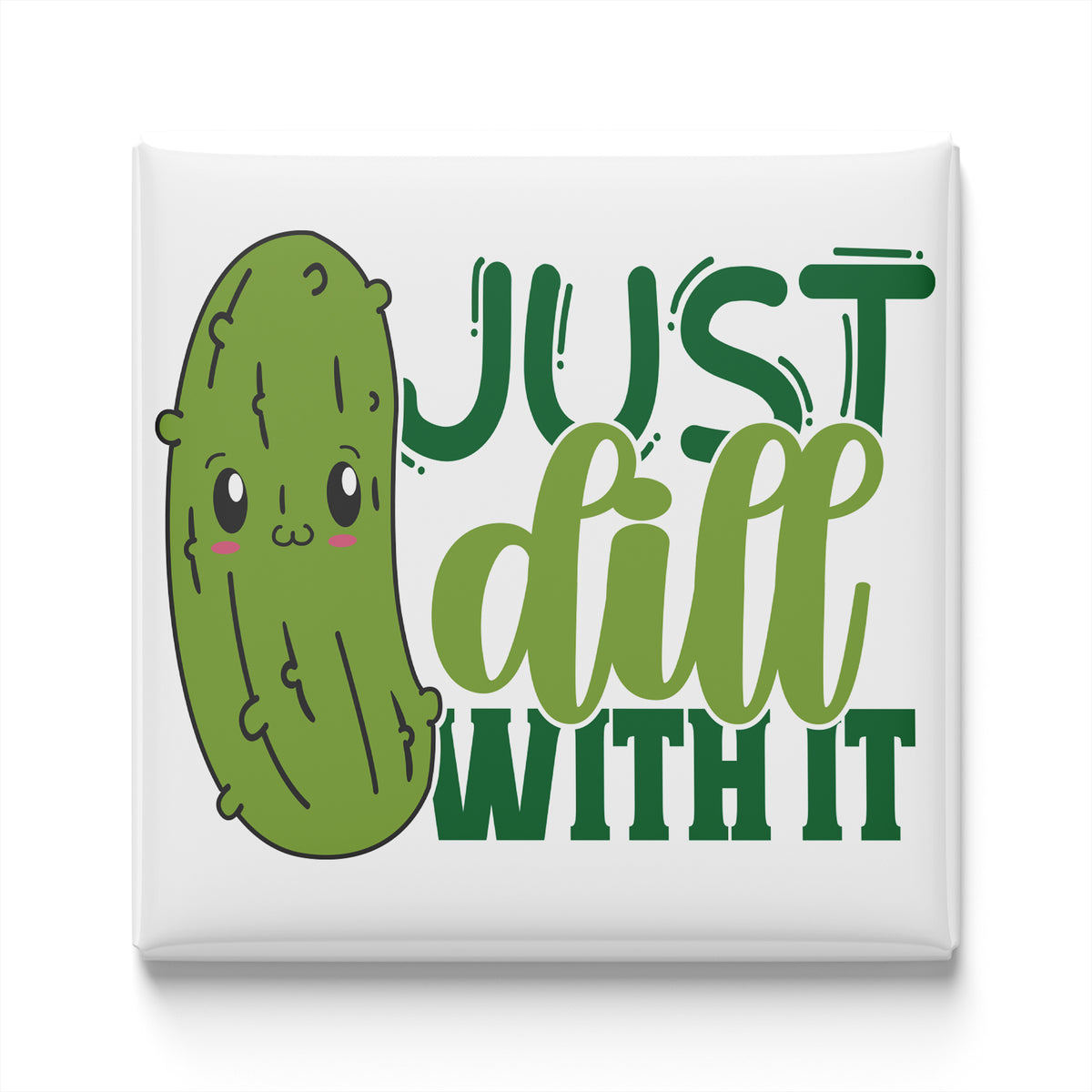 A cartoon image of a pickle with a face and the text "Just dill with it" written below it.
