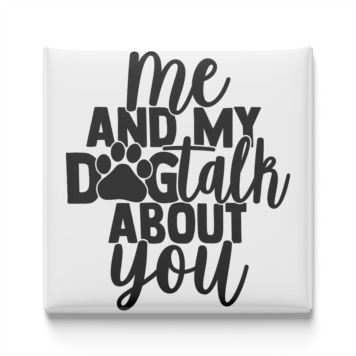 the text "me and my dog talk about you" in a stylized font.