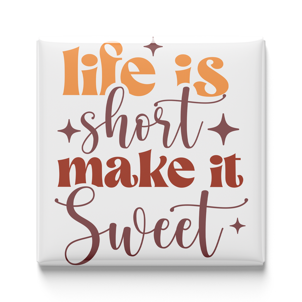 Life Is Short Make It Sweet Magnet