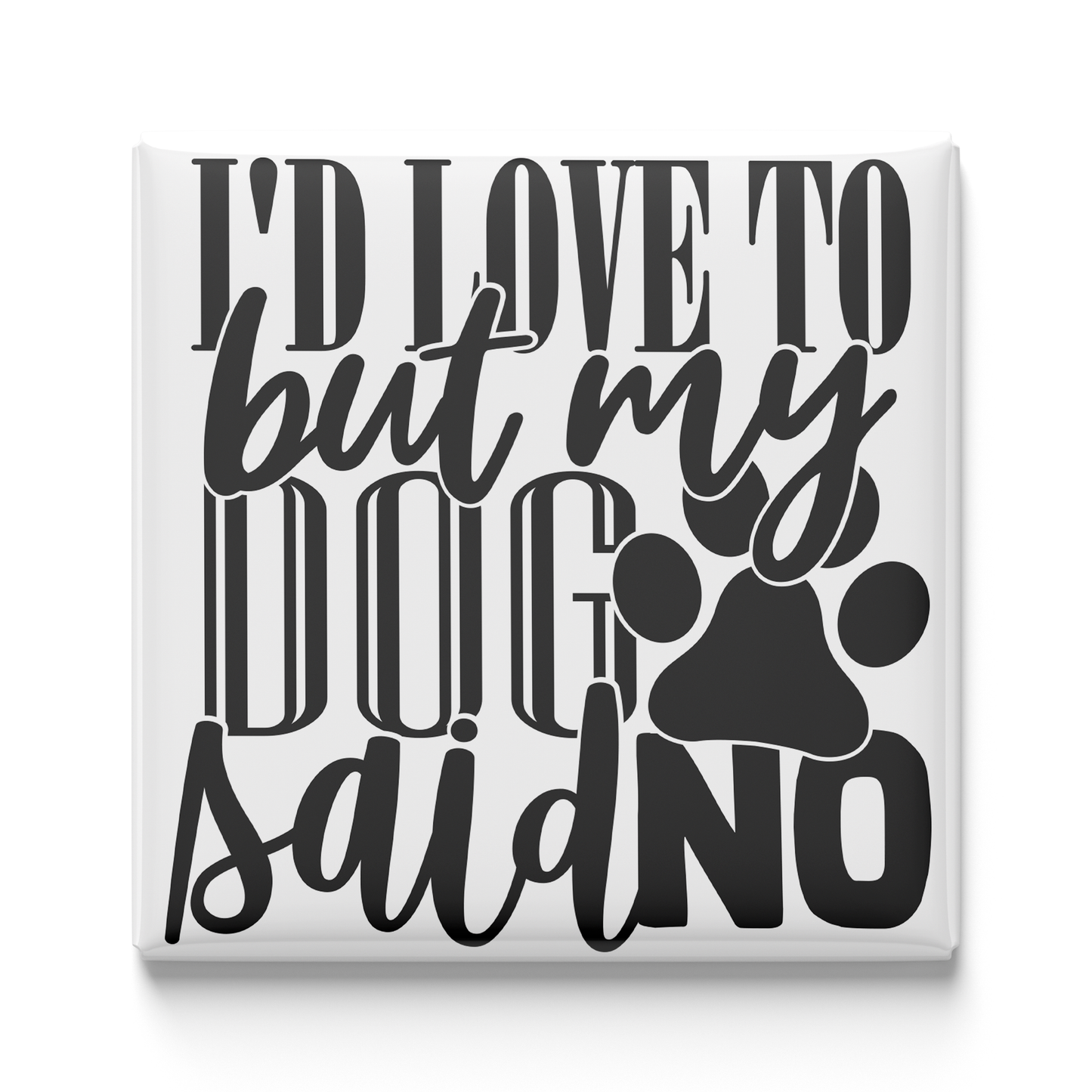 I'd Love to But My Dog Said No Magnet