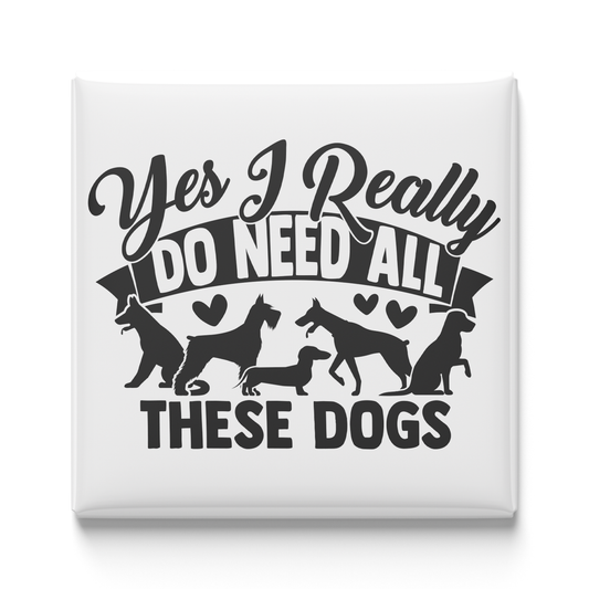 Yes, I Really Do Need All These Dogs Magnet