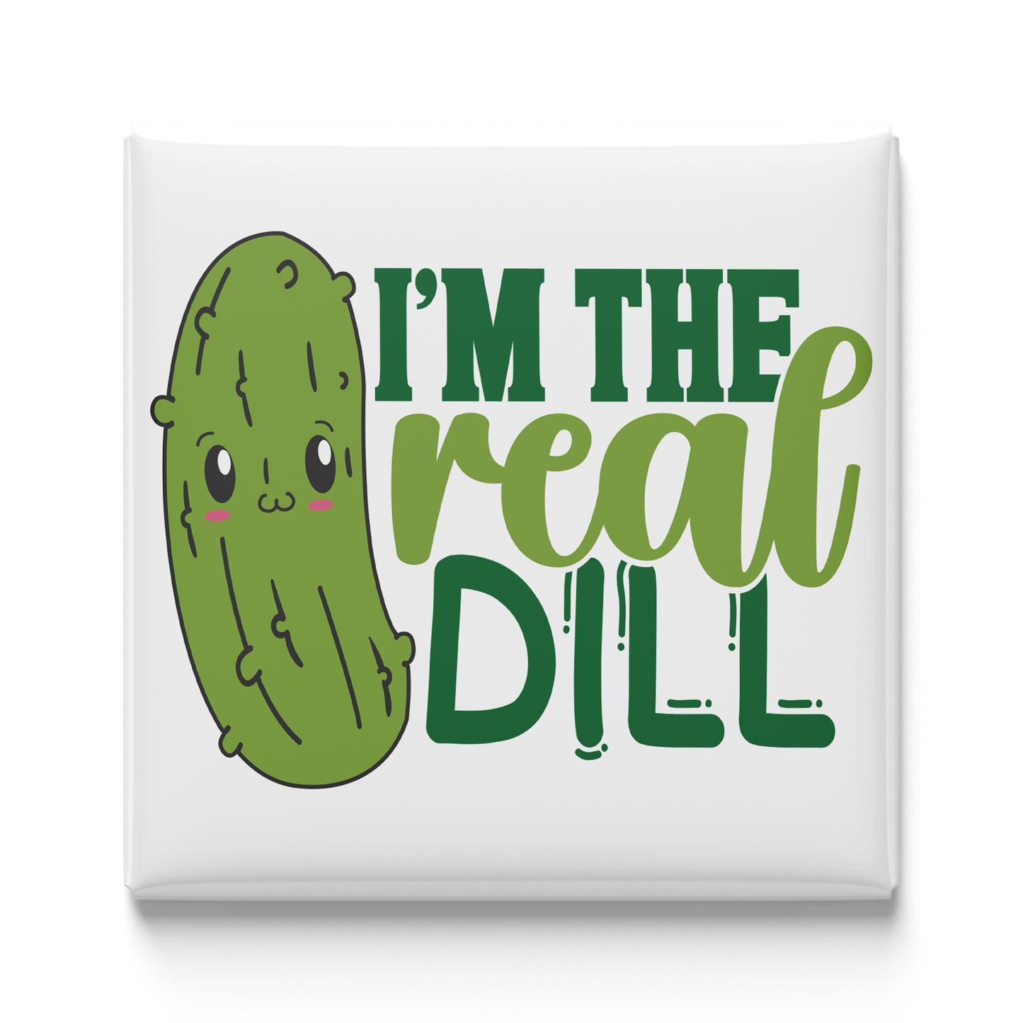 I'm The Real Dill Magnet