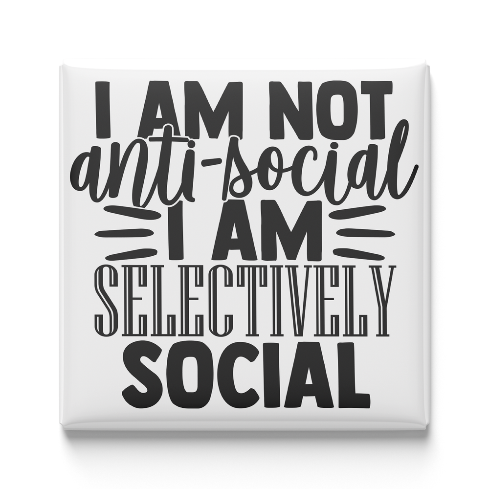 I Am Not Anti-Social I Am Selectively Social Magnet