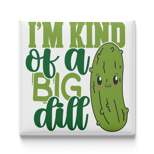 I'm Kind Of a Big Dill Magnet