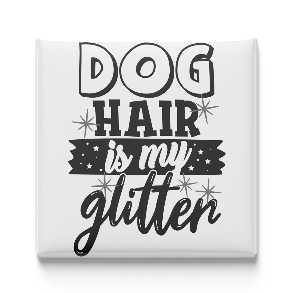 Dog Hair Is My Glitter Magnet