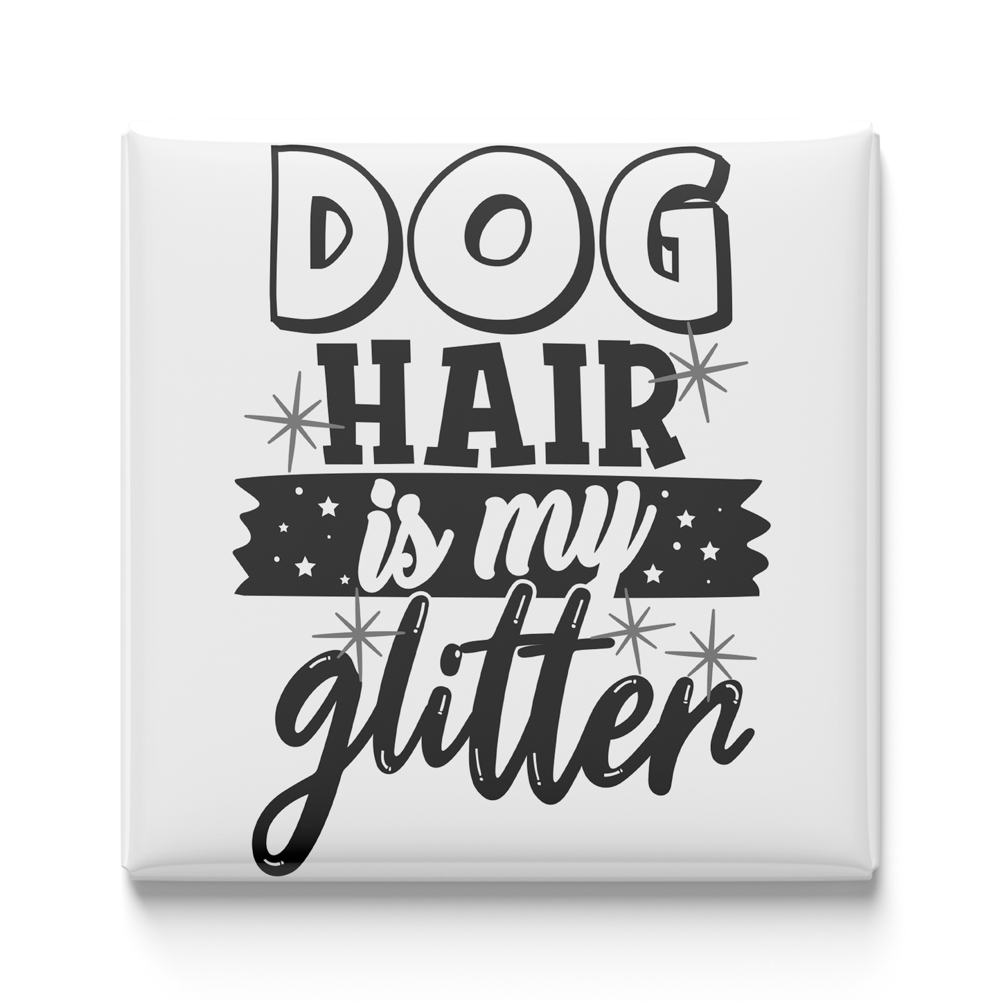 Dog Hair Is My Glitter Magnet