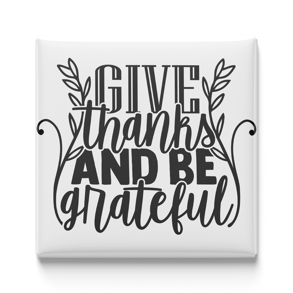 Give Thanks and Be Grateful Magnet