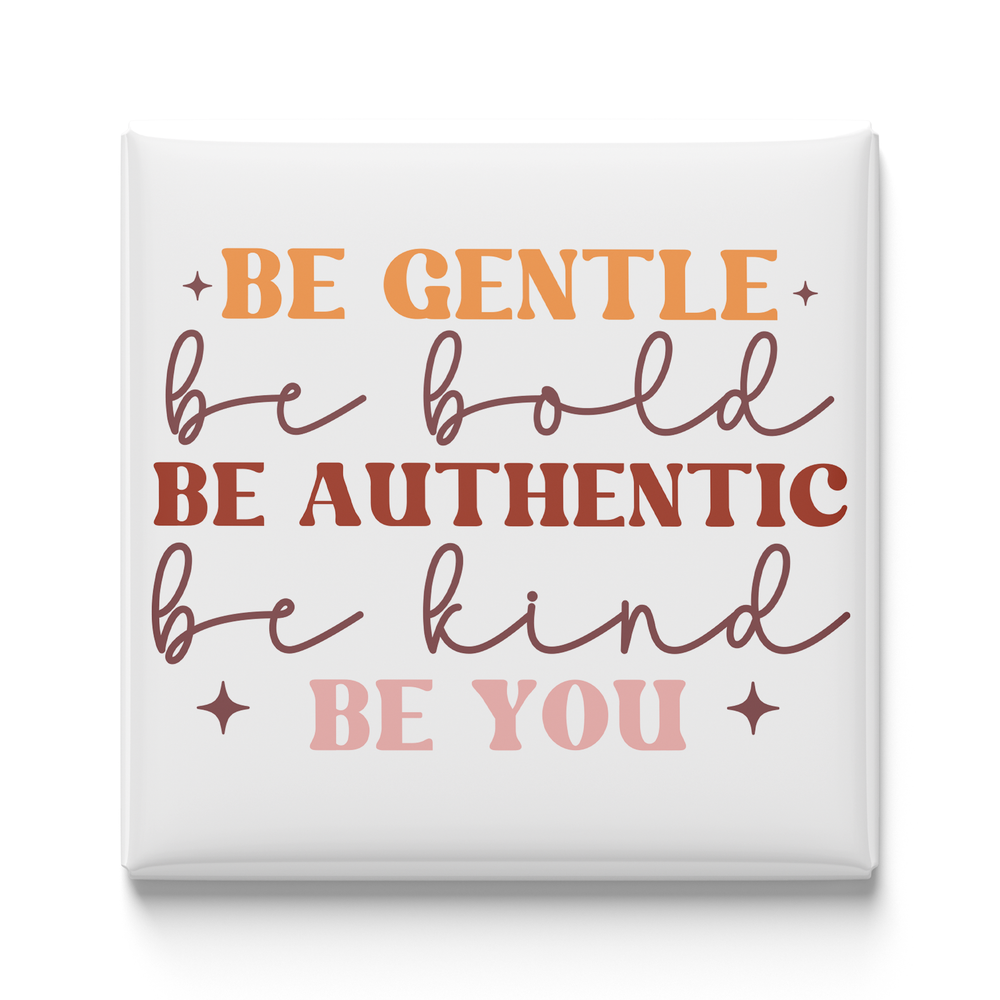 Be Gentle Be Authentic Be You Magnet