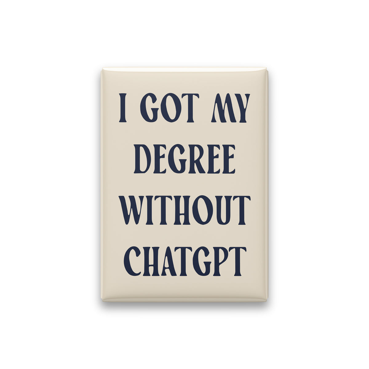 “I got my degree without ChatGPT.” parchment quote magnet on white