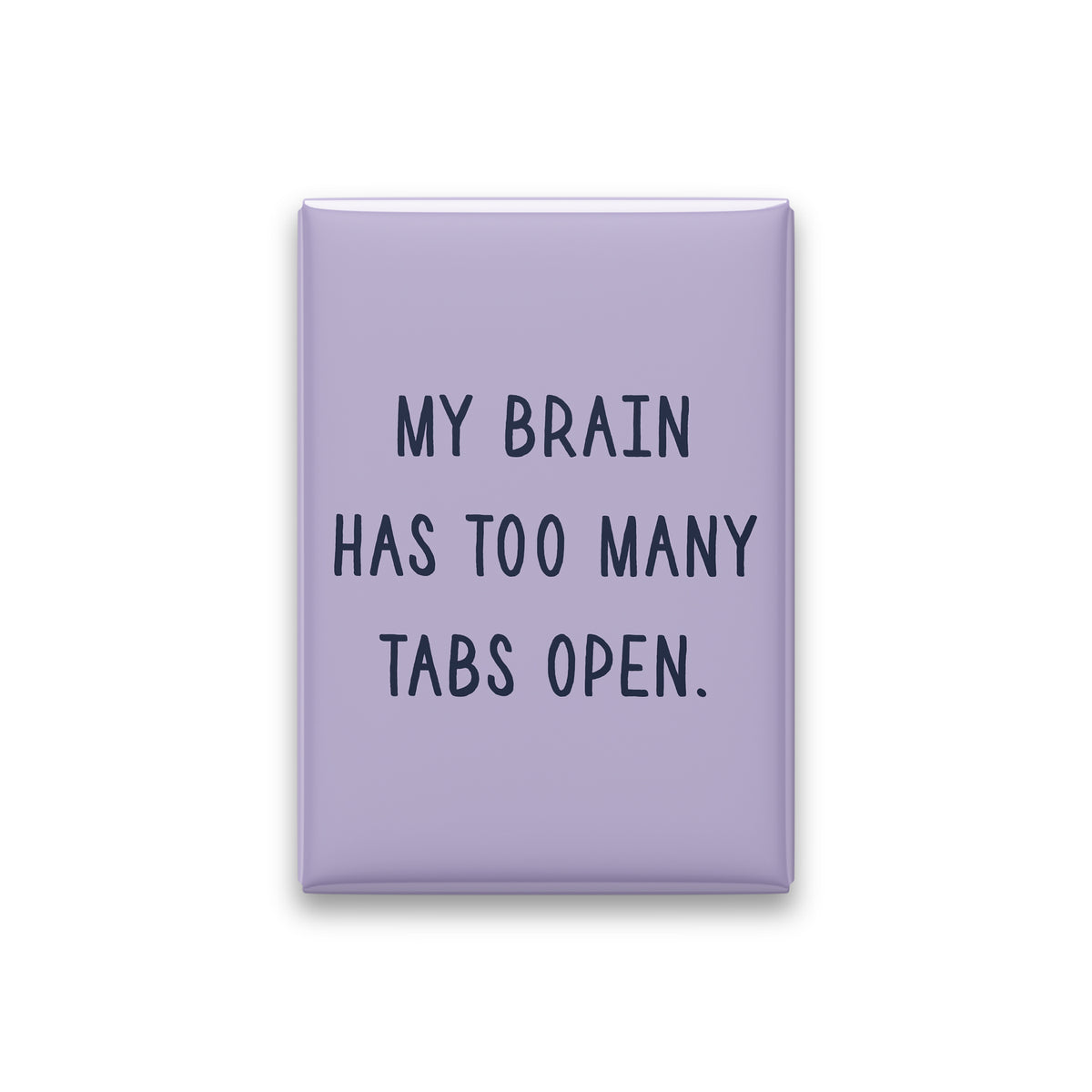 “My brain has too many tabs open.” lilac quote magnet on white