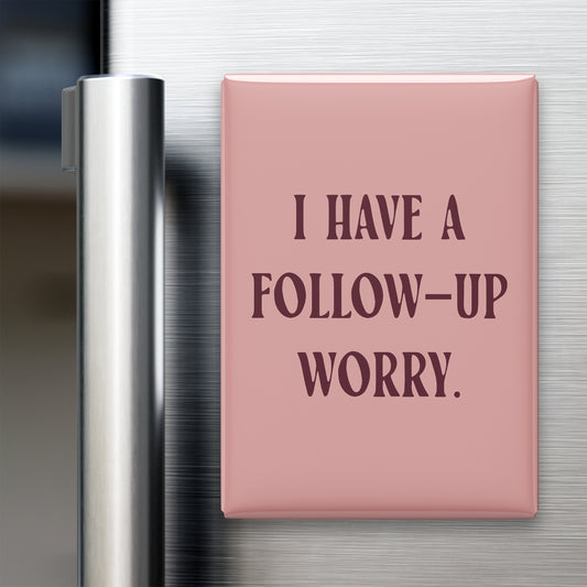 “I have a follow-up worry.” quote magnet displayed on a refrigerator