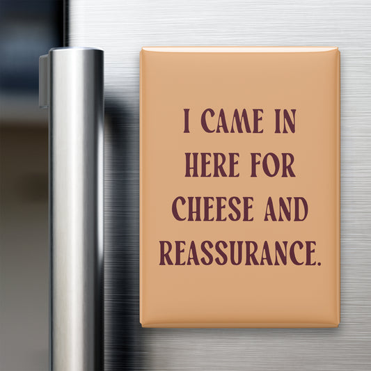 “I came in here for cheese and reassurance.” quote magnet displayed on a refrigerator