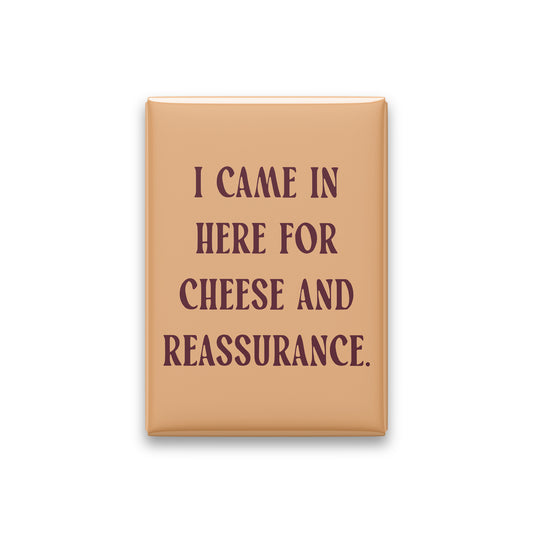 “I came in here for cheese and reassurance.” apricot quote magnet on white