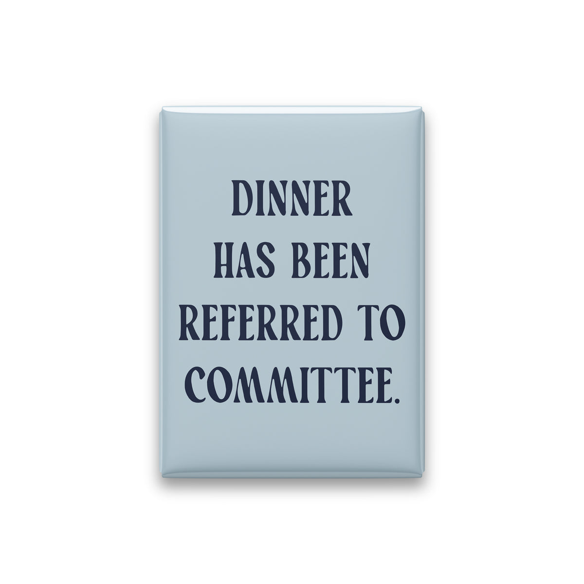 “Dinner has been referred to committee.” powder quote magnet on white