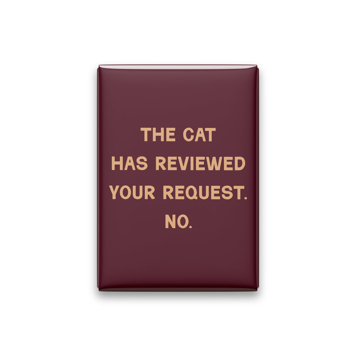 “The cat has reviewed your request. No.” oxblood quote magnet on white