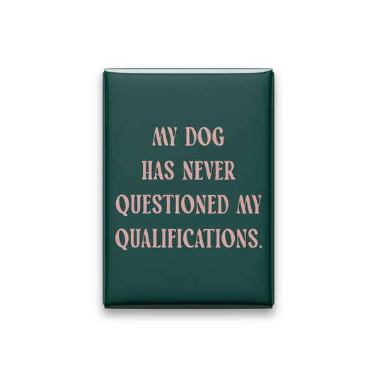 “My dog has never questioned my qualifications.” spruce quote magnet on white