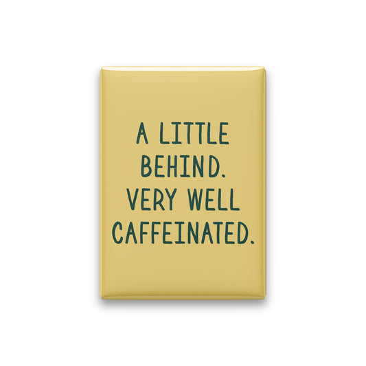 “A little behind. Very well caffeinated.” butter quote magnet on white