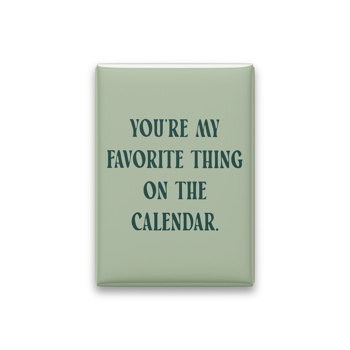 “You're my favorite thing on the calendar.” sage quote magnet on white