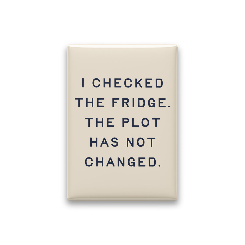 “I checked the fridge. The plot has not changed.” parchment quote magnet on white