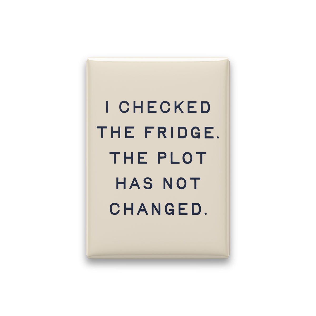 “I checked the fridge. The plot has not changed.” parchment quote magnet on white