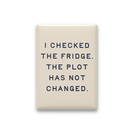 “I checked the fridge. The plot has not changed.” parchment quote magnet on white