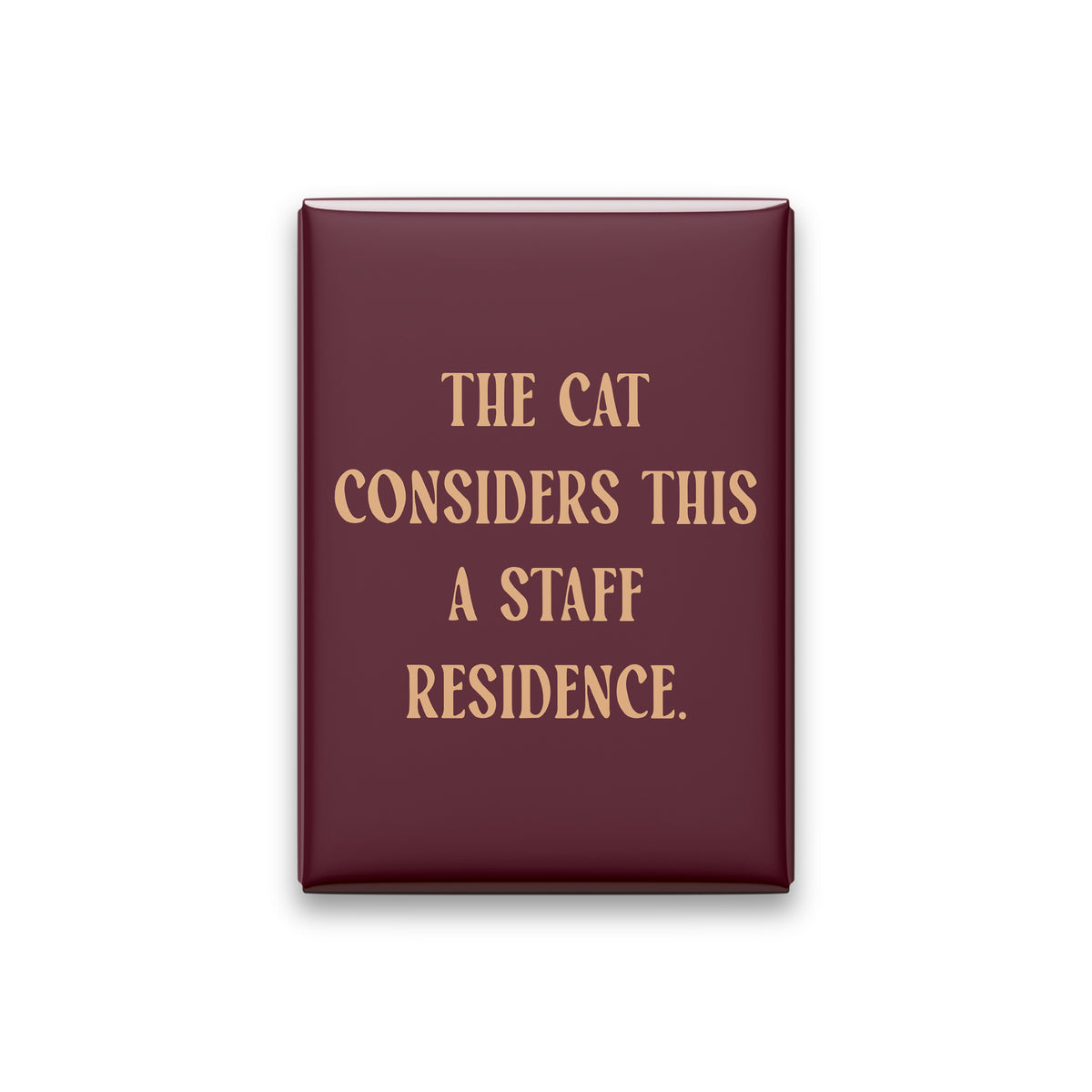 “The cat considers this a staff residence.” oxblood quote magnet on white