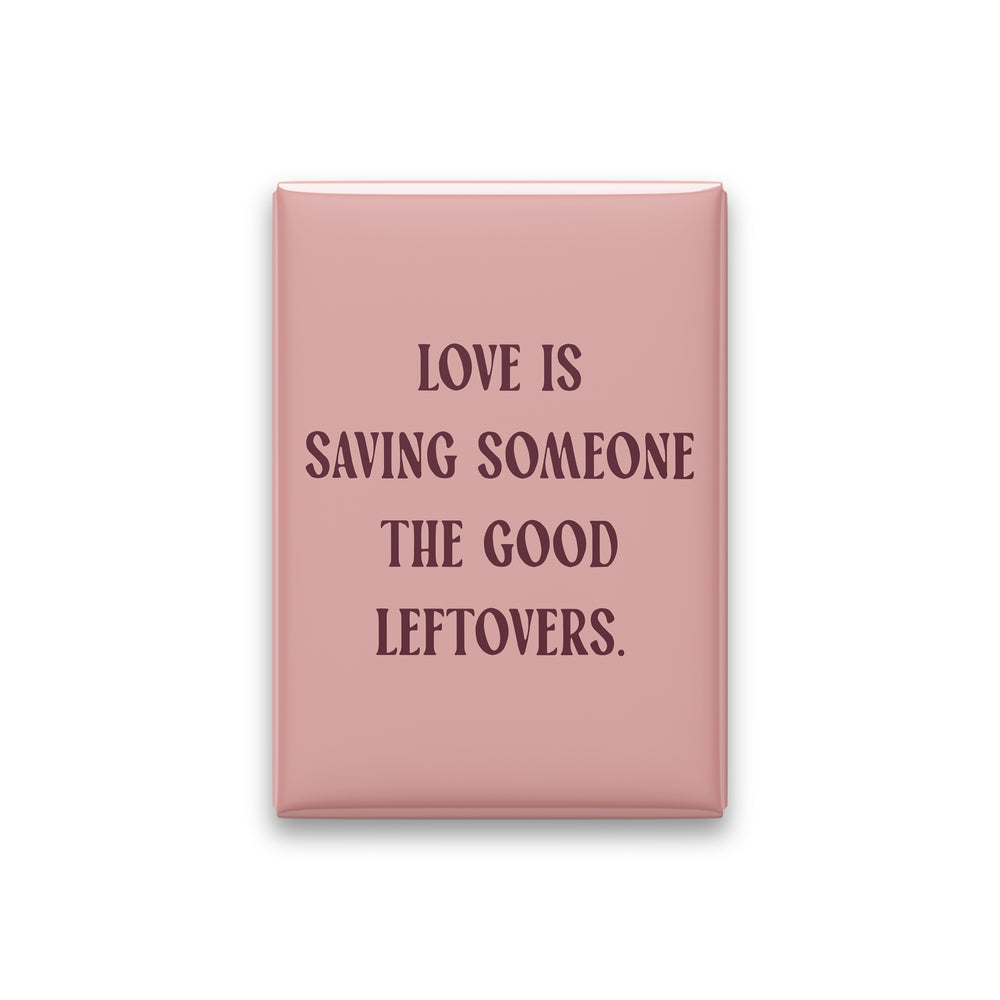 “Love is saving someone the good leftovers.” blush quote magnet on white