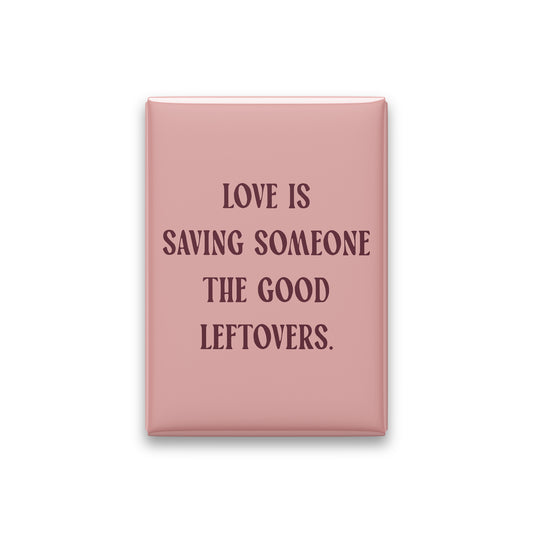 “Love is saving someone the good leftovers.” blush quote magnet on white