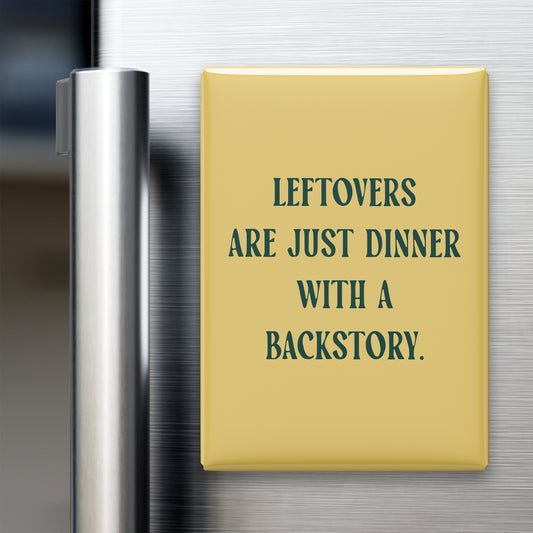 “Leftovers are just dinner with a backstory.” quote magnet displayed on a refrigerator