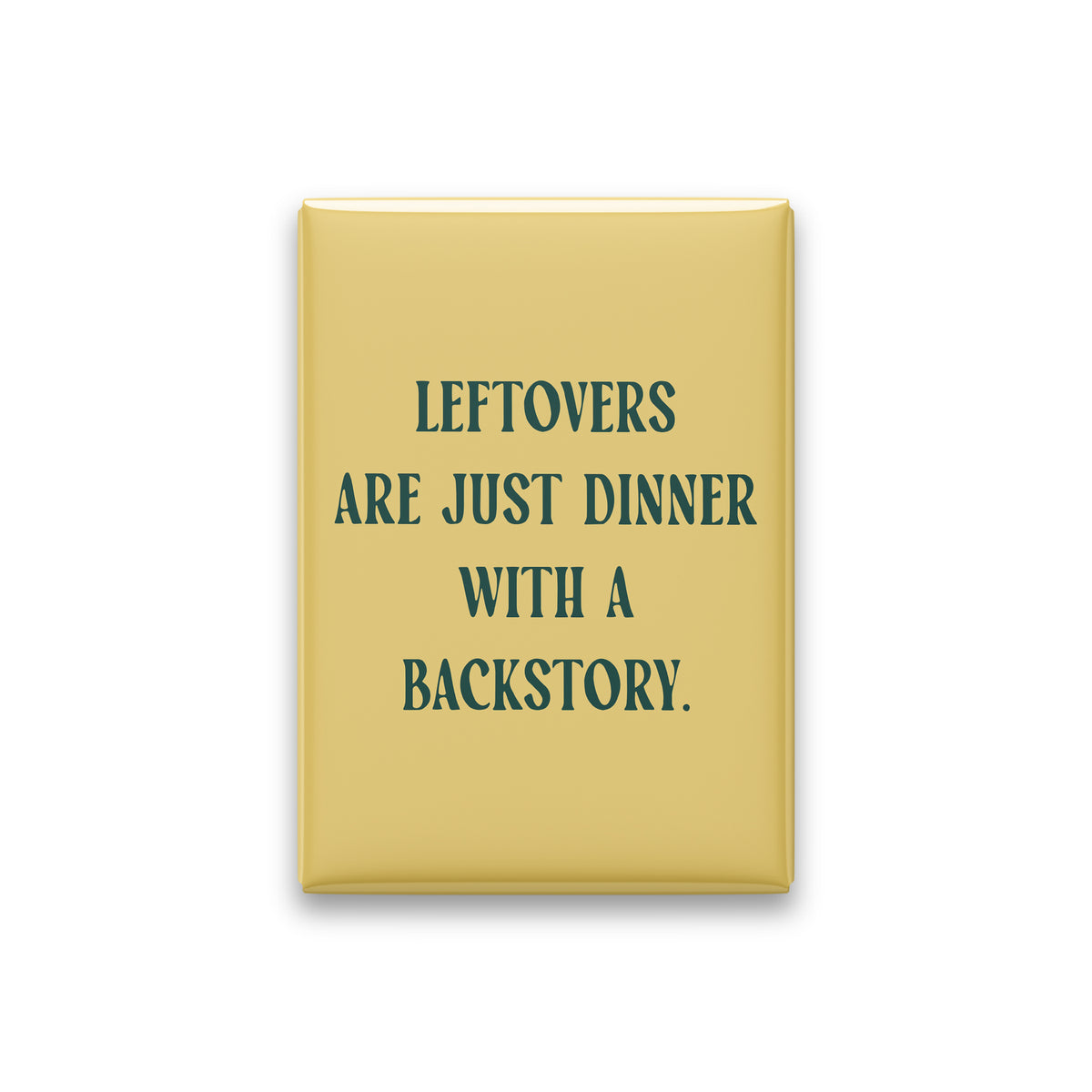 “Leftovers are just dinner with a backstory.” butter quote magnet on white