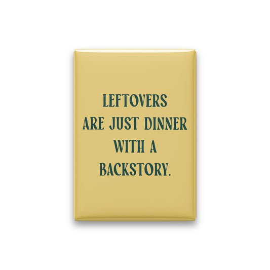 “Leftovers are just dinner with a backstory.” butter quote magnet on white
