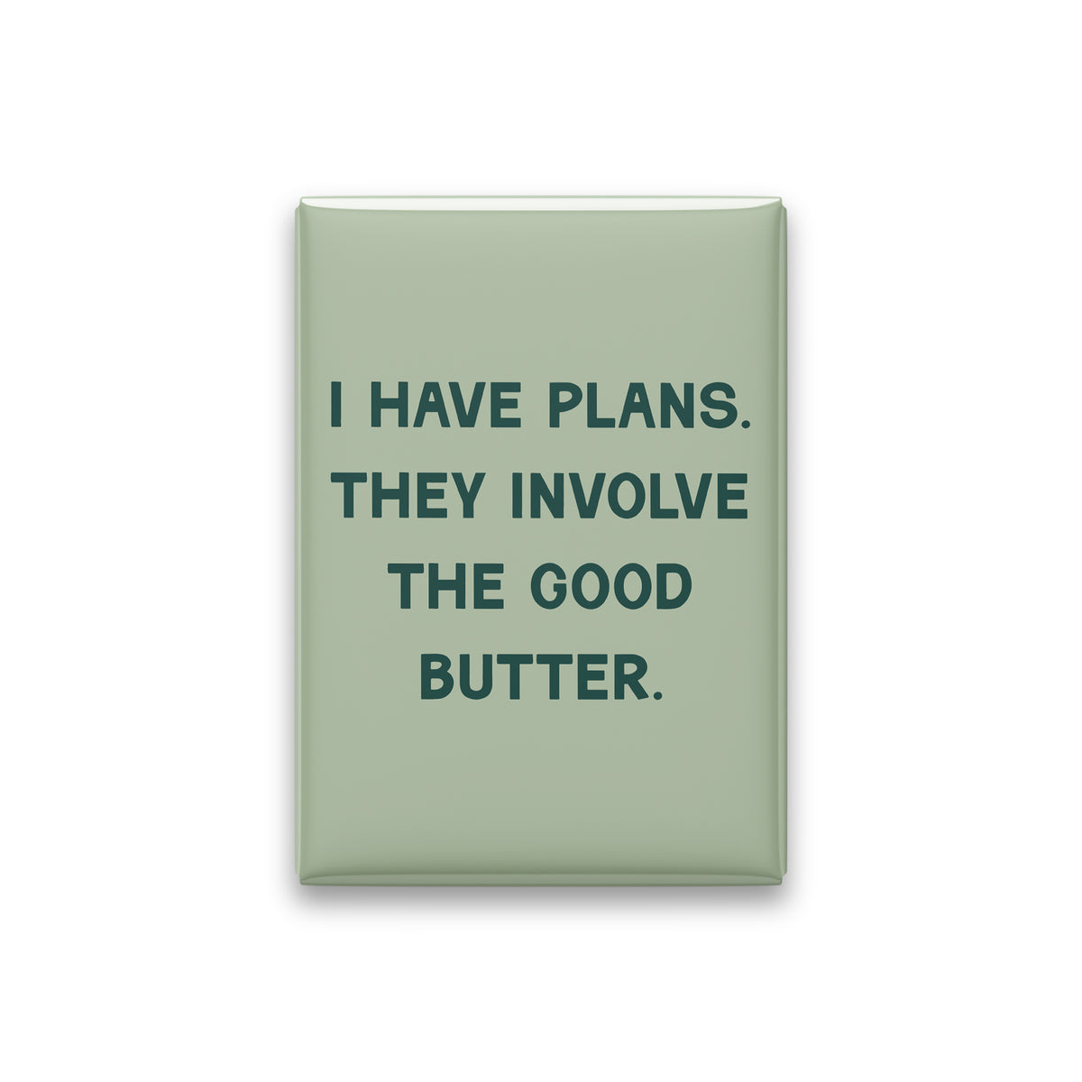 “I have plans. They involve the good butter.” sage quote magnet on white
