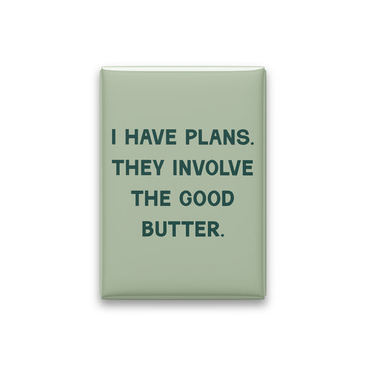 “I have plans. They involve the good butter.” sage quote magnet on white