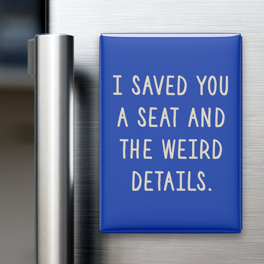 “I saved you a seat and the weird details.” quote magnet displayed on a refrigerator