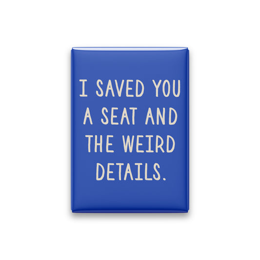 “I saved you a seat and the weird details.” cobalt quote magnet on white