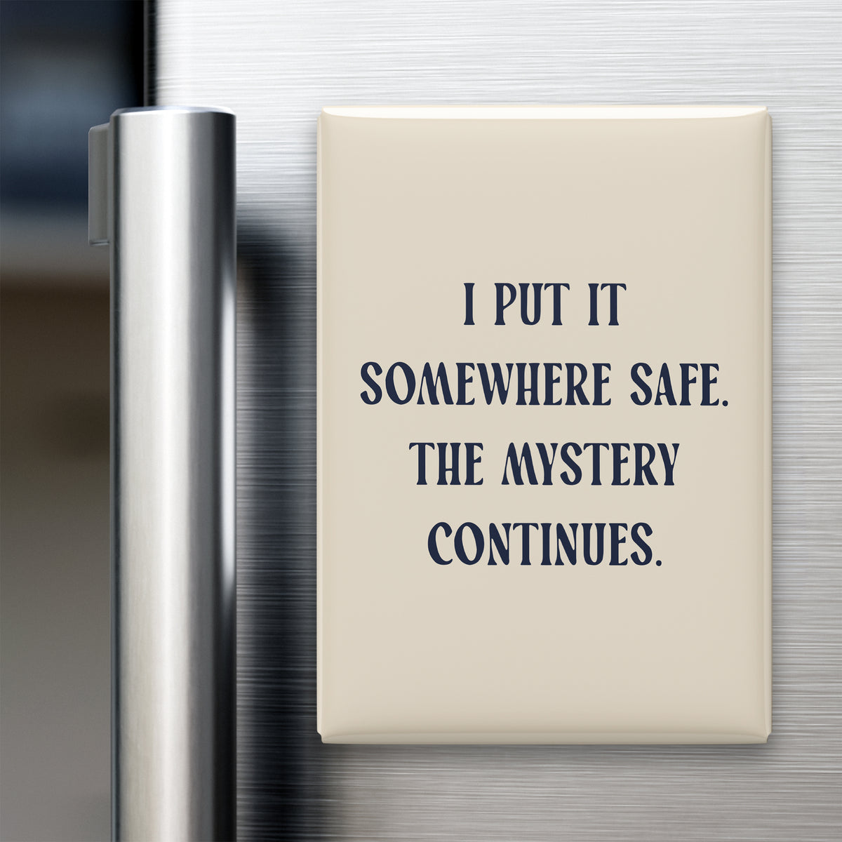 “I put it somewhere safe. The mystery continues.” quote magnet displayed on a refrigerator