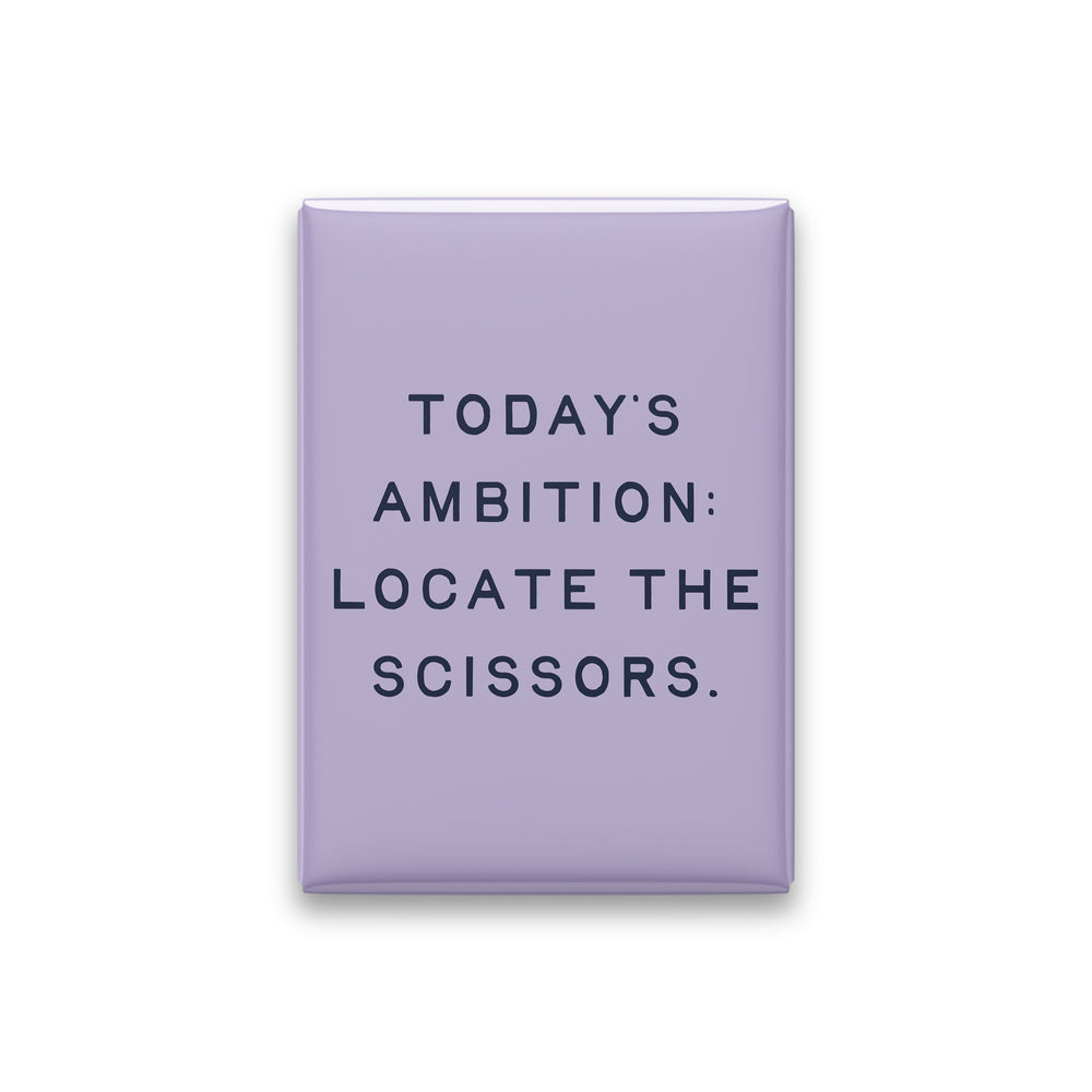 “Today's ambition: locate the scissors.” lilac quote magnet on white