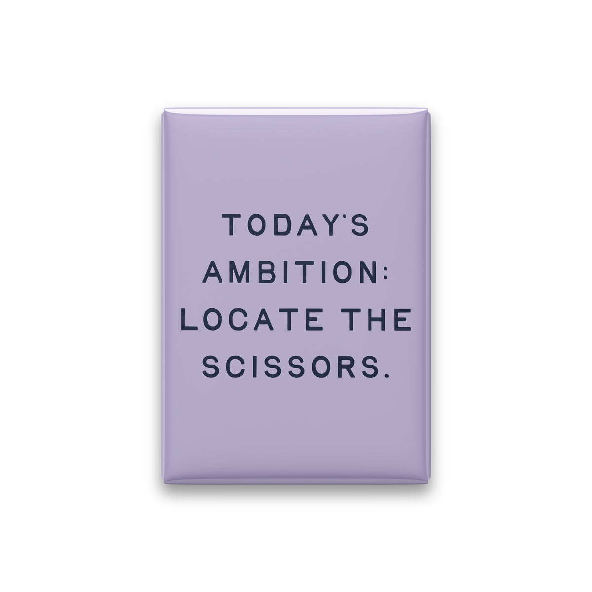 “Today's ambition: locate the scissors.” lilac quote magnet on white