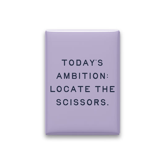 “Today's ambition: locate the scissors.” lilac quote magnet on white