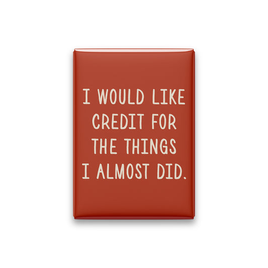 “I would like credit for the things I almost did.” terracotta quote magnet on white