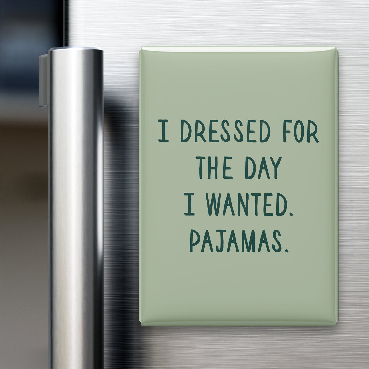 “I dressed for the day I wanted. Pajamas.” quote magnet displayed on a refrigerator