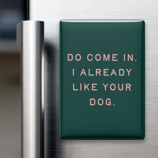 “Do come in. I already like your dog.” quote magnet displayed on a refrigerator
