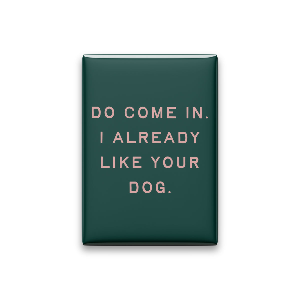 “Do come in. I already like your dog.” spruce quote magnet on white