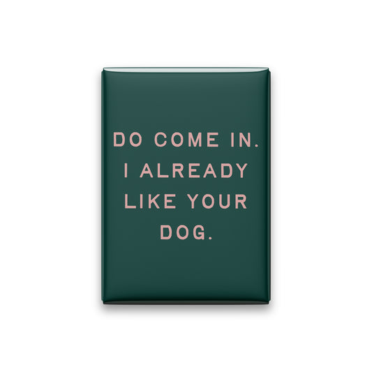 “Do come in. I already like your dog.” spruce quote magnet on white
