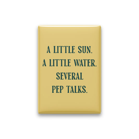 “A little sun. A little water. Several pep talks.” butter quote magnet on white