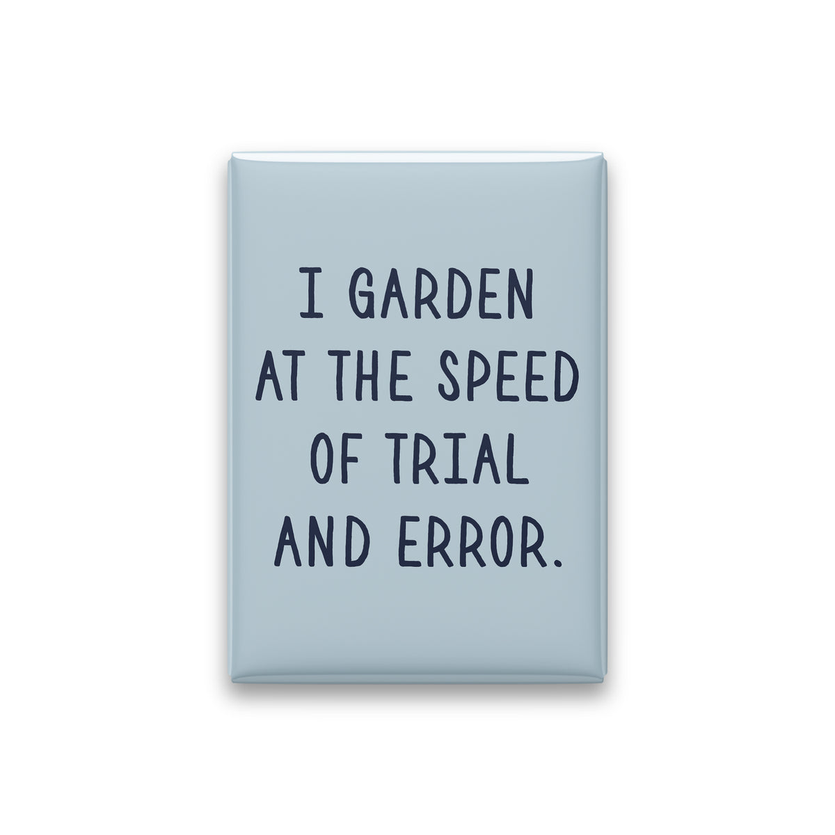 “I garden at the speed of trial and error.” powder quote magnet on white